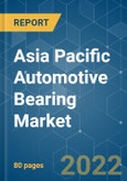 Asia Pacific Automotive Bearing Market - Growth, Trends, COVID-19 Impact, and Forecasts (2022 - 2027)- Product Image