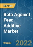 Beta Agonist Feed Additive Market - Growth, Trends, COVID-19 Impact, and Forecasts (2022 - 2027)- Product Image