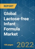 Global Lactose-free Infant Formula Market - Growth, Trends, COVID-19 Impact, and Forecasts (2022 - 2027)- Product Image