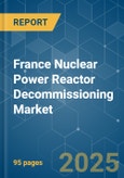 France Nuclear Power Reactor Decommissioning Market - Growth, Trends, and Forecasts (2023-2028)- Product Image