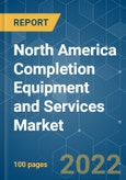 North America Completion Equipment and Services Market - Growth, Trends, COVID-19 Impact, and Forecasts (2022 - 2027)- Product Image