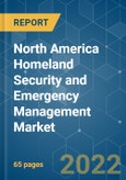 North America Homeland Security and Emergency Management Market - Growth, Trends, COVID-19 Impact, and Forecasts (2022 - 2027)- Product Image