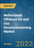 Netherlands Offshore Oil and Gas Decommissioning Market - Growth, Trends, COVID-19 Impact, and Forecasts (2022 - 2027)- Product Image
