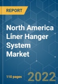 North America Liner Hanger System Market - Growth, Trends, COVID-19 Impact, and Forecasts (2022 - 2027)- Product Image