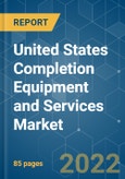 United States Completion Equipment and Services Market - Growth, Trends, COVID-19 Impact, and Forecasts (2022 - 2027)- Product Image