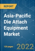 Asia-Pacific Die Attach Equipment Market - Growth, Trends, Forecasts (2022 - 2027)- Product Image