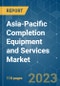 Asia-Pacific Completion Equipment and Services Market - Growth, Trends, COVID-19 Impact, and Forecasts (2022 - 2027) - Product Thumbnail Image