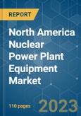 North America Nuclear Power Plant Equipment Market - Growth, Trends, and Forecasts (2023-2028)- Product Image