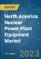 North America Nuclear Power Plant Equipment Market - Growth, Trends, and Forecasts (2023-2028) - Product Image