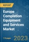Europe Completion Equipment and Services Market - Growth, Trends, COVID-19 Impact, and Forecasts (2022 - 2027) - Product Image
