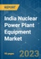 India Nuclear Power Plant Equipment Market - Growth, Trends, and Forecasts (2023 - 2028) - Product Image