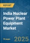 India Nuclear Power Plant Equipment Market - Growth, Trends, and Forecasts (2023 - 2028) - Product Image