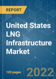 United States LNG Infrastructure Market - Growth, Trends, COVID-19 Impact, and Forecasts (2022 - 2027)- Product Image