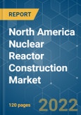 North America Nuclear Reactor Construction Market - Growth, Trends, COVID-19 Impact, and Forecasts (2022 - 2027)- Product Image
