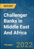 Challenger Banks in Middle East And Africa - Growth, Trends, COVID-19 Impact, and Forecasts (2022 - 2027)- Product Image