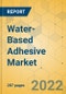Water-Based Adhesive Market - Global Outlook & Forecast 2022-2027 - Product Image
