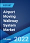 Airport Moving Walkway System Market: Global Industry Trends, Share, Size, Growth, Opportunity and Forecast 2022-2027 - Product Image