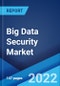 Big Data Security Market: Global Industry Trends, Share, Size, Growth, Opportunity and Forecast 2022-2027 - Product Image