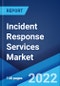 Incident Response Services Market: Global Industry Trends, Share, Size, Growth, Opportunity and Forecast 2022-2027 - Product Image