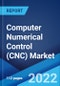 Computer Numerical Control (CNC) Market: Global Industry Trends, Share, Size, Growth, Opportunity and Forecast 2022-2027 - Product Image