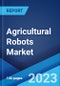 Agricultural Robots Market: Global Industry Trends, Share, Size, Growth, Opportunity and Forecast 2022-2027 - Product Image