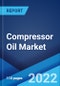 Compressor Oil Market: Global Industry Trends, Share, Size, Growth, Opportunity and Forecast 2022-2027 - Product Image