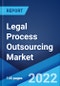 Legal Process Outsourcing Market: Global Industry Trends, Share, Size, Growth, Opportunity and Forecast 2022-2027 - Product Image