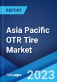 Asia Pacific OTR Tire Market: Industry Trends, Share, Size, Growth, Opportunity and Forecast 2023-2028- Product Image