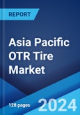 Asia Pacific OTR Tire Market Report by Demand, Tire Type, Tire Size, Vehicle Type, and Country 2024-2032- Product Image
