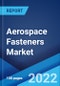 Aerospace Fasteners Market: Global Industry Trends, Share, Size, Growth, Opportunity and Forecast 2022-2027 - Product Image