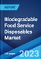 Biodegradable Food Service Disposables Market: Global Industry Trends, Share, Size, Growth, Opportunity and Forecast 2023-2028 - Product Image