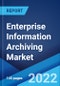 Enterprise Information Archiving Market: Global Industry Trends, Share, Size, Growth, Opportunity and Forecast 2022-2027 - Product Image