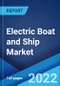Electric Boat and Ship Market: Global Industry Trends, Share, Size, Growth, Opportunity and Forecast 2022-2027 - Product Image