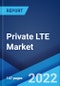 Private LTE Market: Global Industry Trends, Share, Size, Growth, Opportunity and Forecast 2022-2027 - Product Image