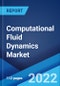 Computational Fluid Dynamics Market: Global Industry Trends, Share, Size, Growth, Opportunity and Forecast 2022-2027 - Product Image