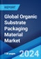 Global Organic Substrate Packaging Material Market Report by Technology, Application, and Region 2024-2032 - Product Image