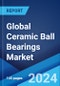 Global Ceramic Ball Bearings Market Report by Raw Material, Product Type, Application, and Region 2024-2032 - Product Image