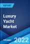 Luxury Yacht Market: Global Industry Trends, Share, Size, Growth, Opportunity and Forecast 2022-2027 - Product Image
