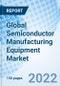 Global Semiconductor Manufacturing Equipment Market - Product Image