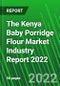 The Kenya Baby Porridge Flour Market Industry Report 2022 - Product Image