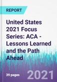 United States 2021 Focus Series: ACA - Lessons Learned and the Path Ahead- Product Image