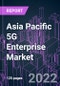 Asia Pacific 5G Enterprise Market 2021-2031 by Component (Equipment, Platform), Network Type, Application, Industry Vertical, and Country: Trend Forecast and Growth Opportunity - Product Image