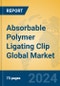 Absorbable Polymer Ligating Clip Global Market Insights 2022, Analysis and Forecast to 2027, by Manufacturers, Regions, Technology, Application, Product Type - Product Image