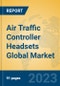 Air Traffic Controller Headsets Global Market Insights 2023, Analysis and Forecast to 2028, by Manufacturers, Regions, Technology, Application, Product Type - Product Image