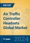 Air Traffic Controller Headsets Global Market Insights 2024, Analysis and Forecast to 2029, by Manufacturers, Regions, Technology, Application, Product Type - Product Image