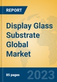 Display Glass Substrate Global Market Insights 2023, Analysis and Forecast to 2028, by Manufacturers, Regions, Technology, Product Type- Product Image
