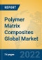 Polymer Matrix Composites Global Market Insights 2022, Analysis and Forecast to 2027, by Manufacturers, Regions, Technology, Application, Product Type - Product Image