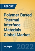 Polymer Based Thermal Interface Materials Global Market Insights 2022, Analysis and Forecast to 2027, by Manufacturers, Regions, Technology, Application, Product Type- Product Image