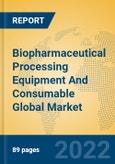 Biopharmaceutical Processing Equipment And Consumable Global Market Insights 2022, Analysis and Forecast to 2027, by Manufacturers, Regions, Technology, Application- Product Image