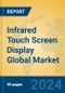 Infrared Touch Screen Display Global Market Insights 2023, Analysis and Forecast to 2028, by Manufacturers, Regions, Technology, Application, Product Type - Product Image